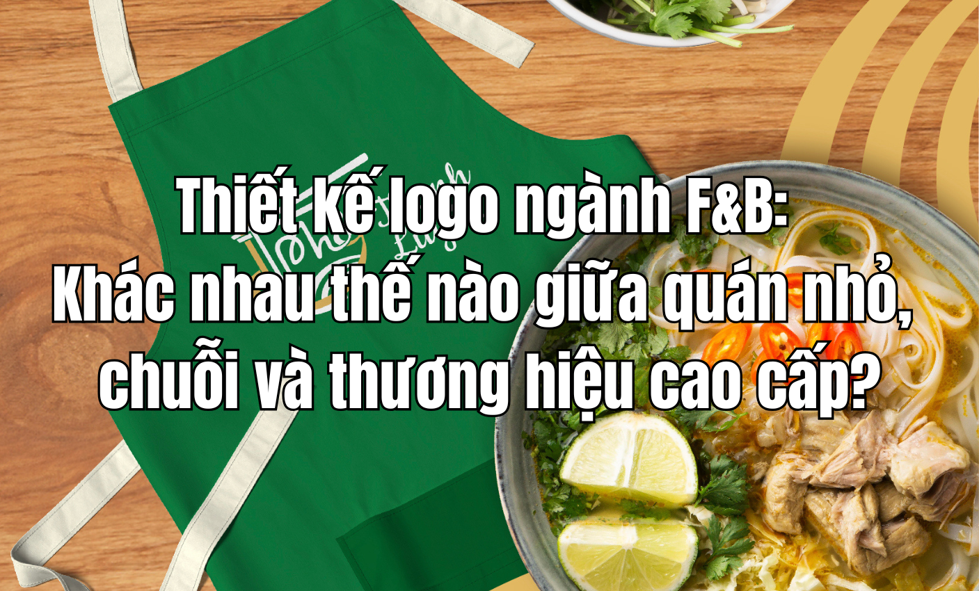 Thiết kế logo ngành F&B: Khác nhau thế nào giữa quán nhỏ, chuỗi và thương hiệu cao cấp?