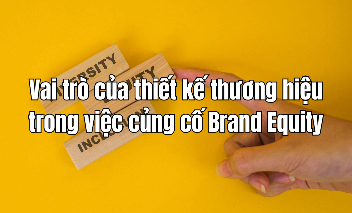Vai trò của thiết kế thương hiệu trong việc củng cố Brand Equity