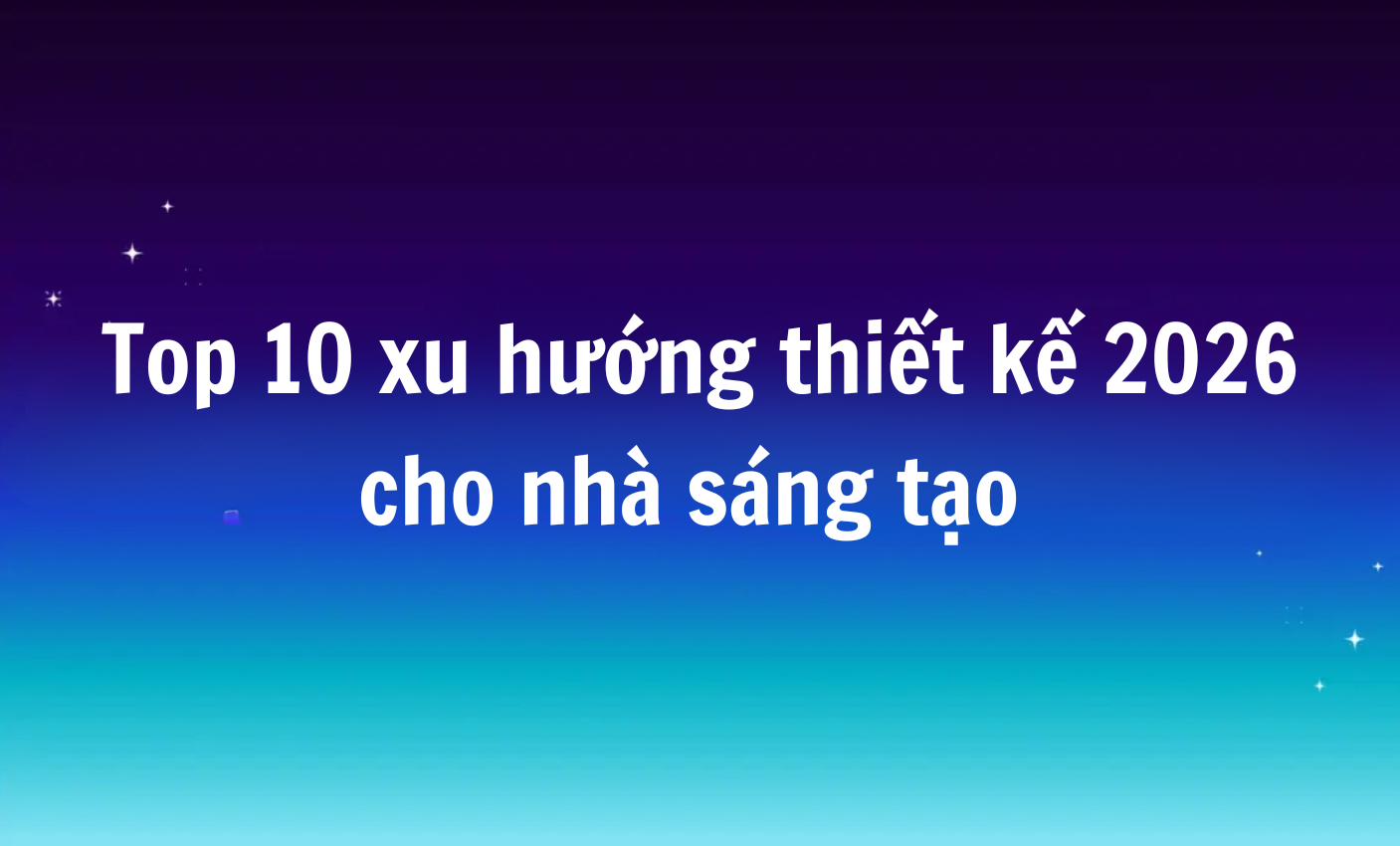 Top 10 xu hướng thiết kế 2026 cho nhà sáng tạo: Tương lai của cảm xúc và công nghệ
