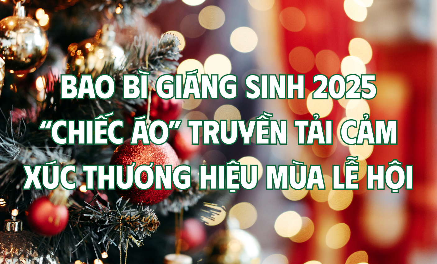 Bao bì Giáng Sinh 2025 – “Chiếc áo” truyền tải cảm xúc thương hiệu mùa lễ hội