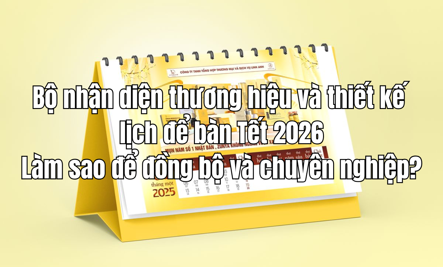Bộ nhận diện thương hiệu và thiết kế lịch để bàn Tết 2026: Làm sao để đồng bộ và chuyên nghiệp?