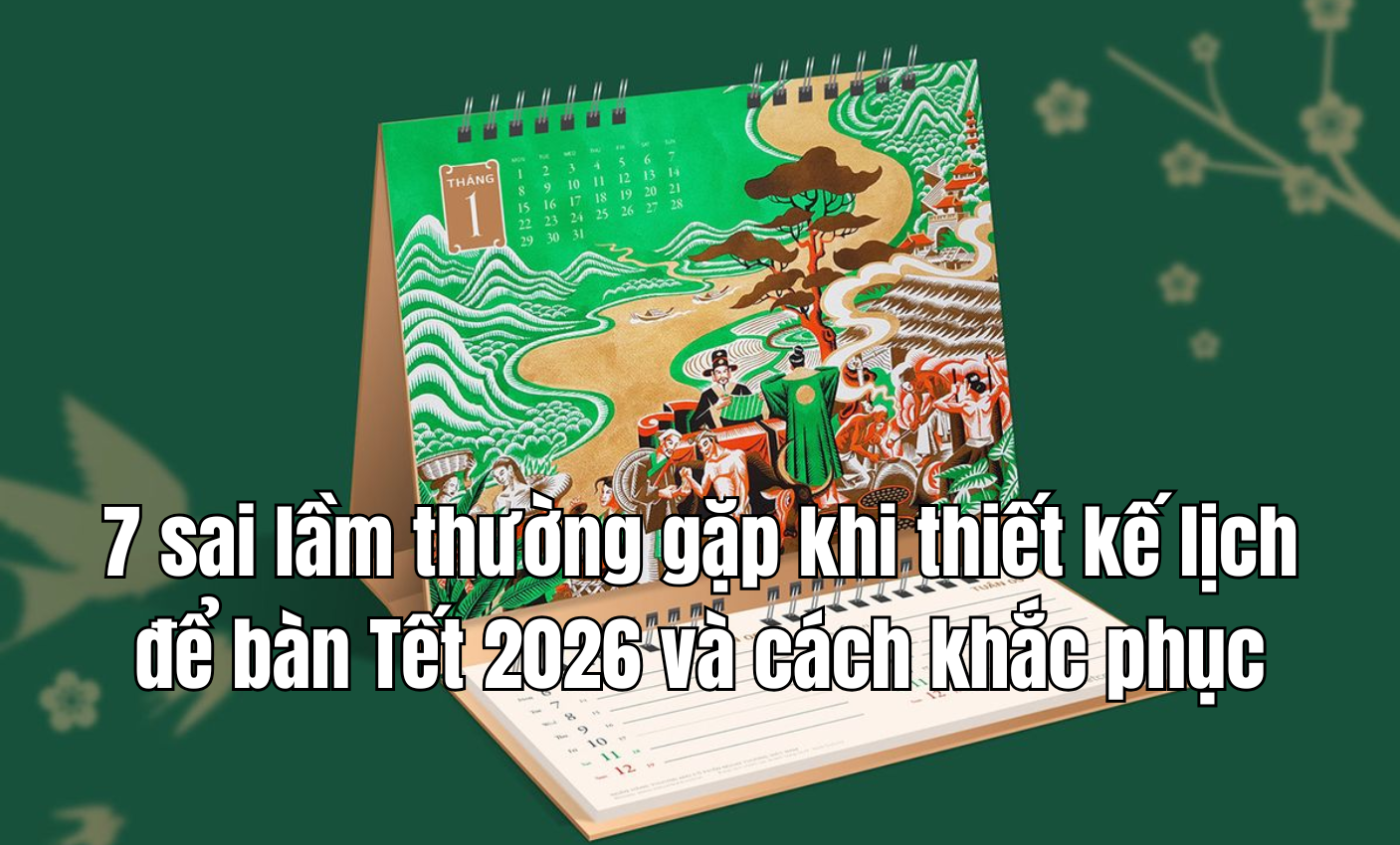 7 sai lầm thường gặp khi thiết kế lịch để bàn Tết 2026 và cách khắc phục