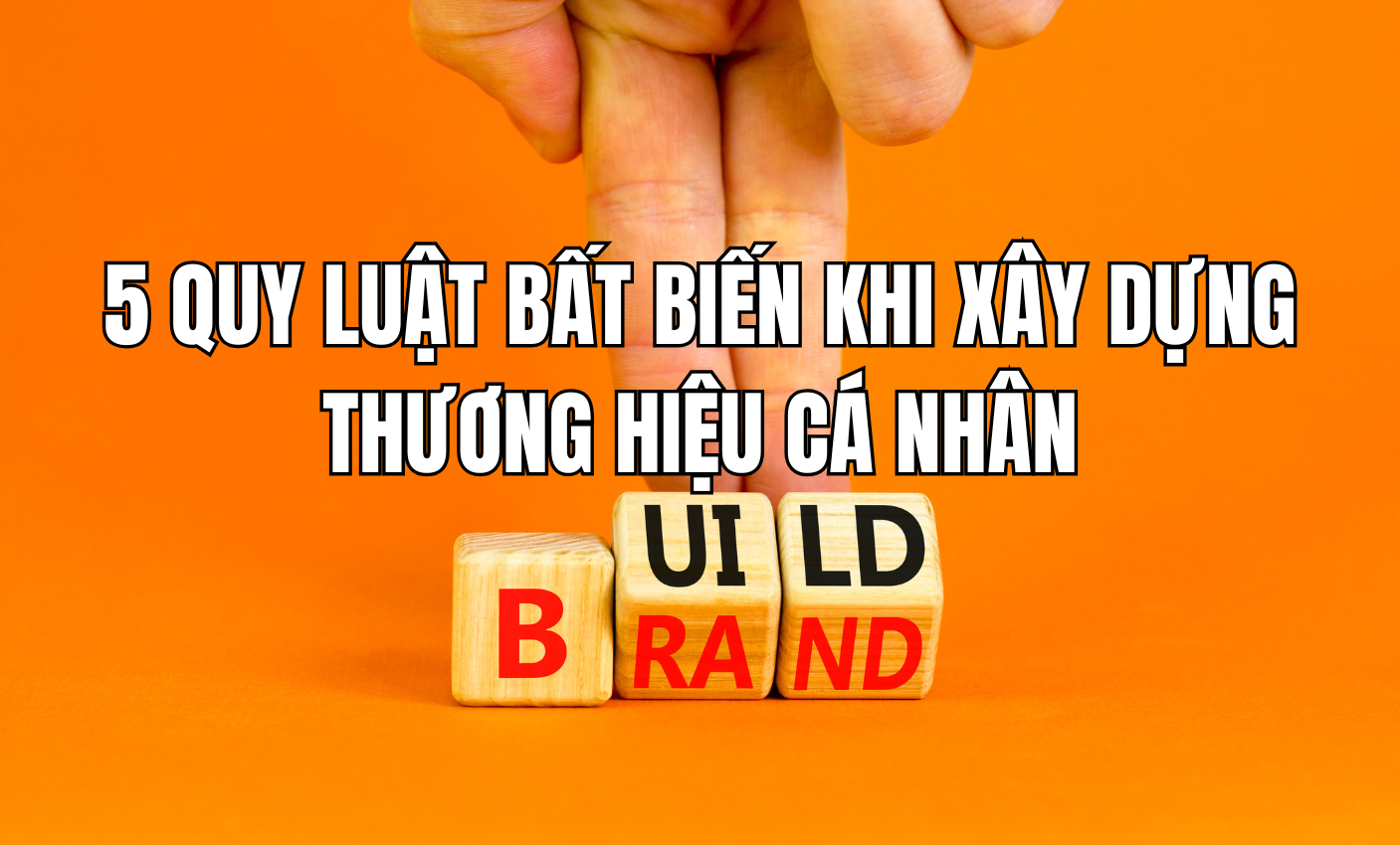5 quy luật bất biến khi xây dựng thương hiệu cá nhân