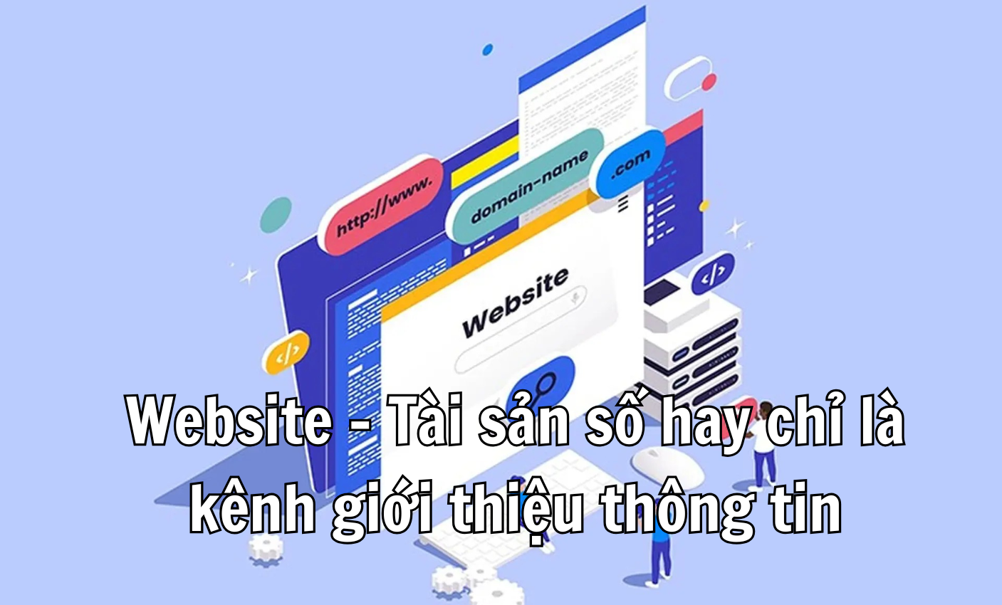 Website – Tài sản số hay chỉ là kênh giới thiệu thông tin
