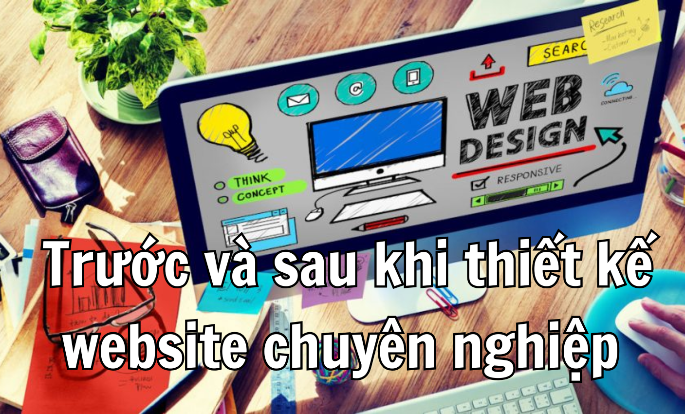 Trước và sau khi thiết kế website chuyên nghiệp