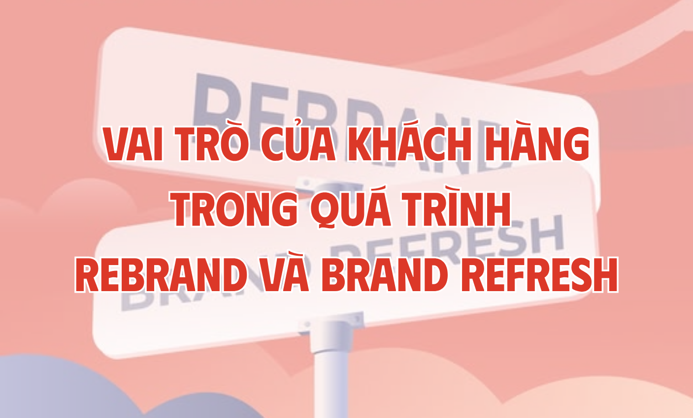 Vai trò của khách hàng trong quá trình Rebrand và Brand refresh