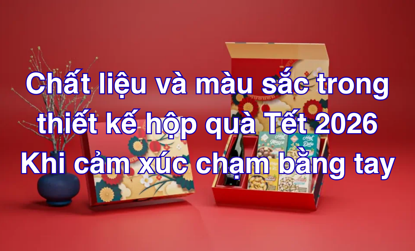 Chất liệu và màu sắc trong thiết kế hộp quà Tết 2026 – Khi cảm xúc chạm bằng tay