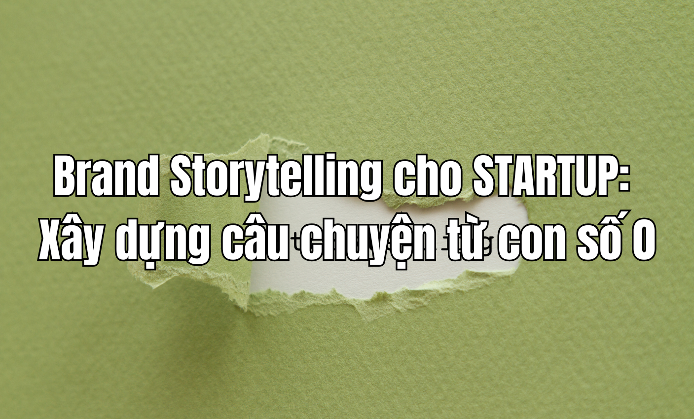 Brand Storytelling cho STARTUP: Xây dựng câu chuyện từ con số 0