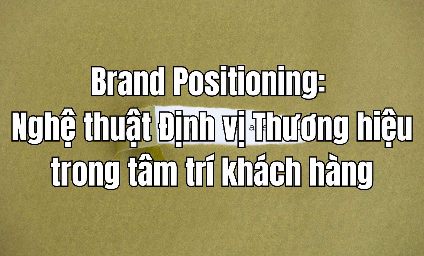 Brand Positioning: Nghệ thuật Định vị Thương hiệu trong tâm trí khách hàng