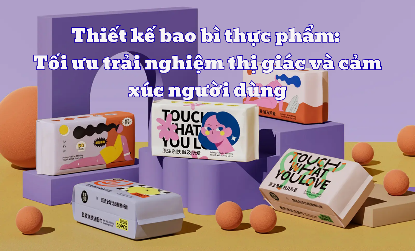 Thiết kế bao bì thực phẩm: Tối ưu trải nghiệm thị giác và cảm xúc người dùng