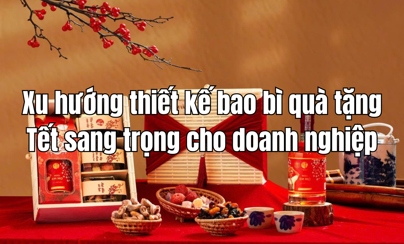 Xu hướng thiết kế bao bì quà tặng Tết sang trọng cho doanh nghiệp